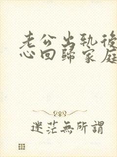 老公出轨后能真心回归家庭吗