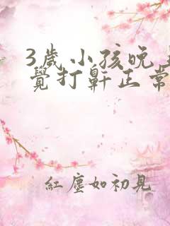 3岁小孩晚上睡觉打鼾正常吗