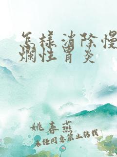 怎样消除慢性糜烂性胃炎