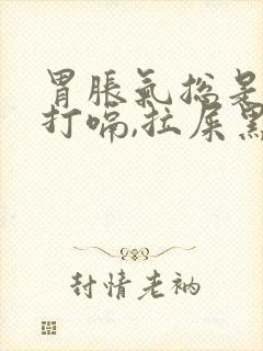 胃胀气总是放屁打嗝,拉屎黑色怎么回事