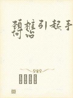 颈椎引起手麻如何治