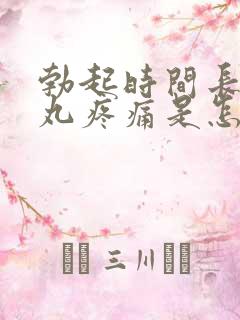 勃起时间长后睾丸疼痛是怎么回事