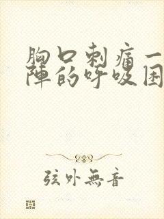 胸口刺痛一阵一阵的呼吸困难