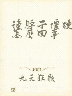 后脖子僵硬头疼怎么回事