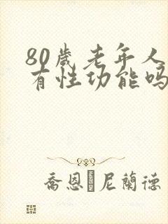 80岁老年人还有性功能吗?