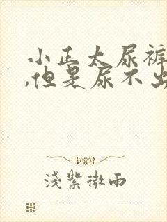 小正太尿裤子了,但是尿不出来怎么办