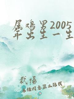 属鸡男2005年出生一生的命运