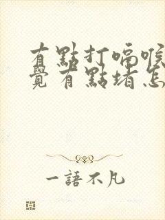 有点打嗝喉咙感觉有点堵怎么回事