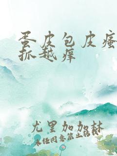 蛋皮包皮瘙痒越抓越痒