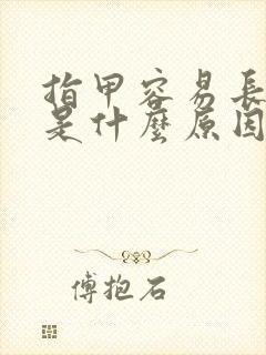 指甲容易长得快是什么原因