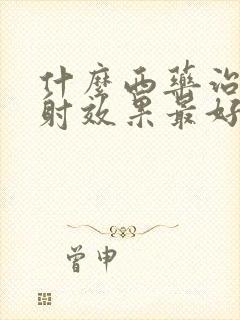 什么西药治疗早射效果最好