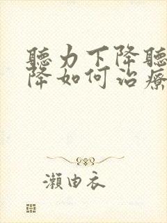 听力下降听力下降如何治疗