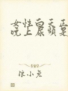 女性白天正常,晚上尿频是咋回事