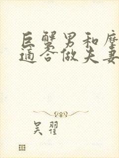 巨蟹男和摩羯女适合做夫妻吗