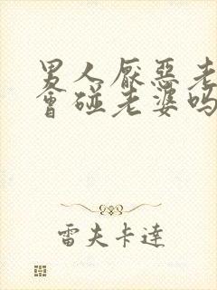 男人厌恶老婆还会碰老婆吗