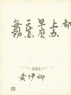 每天早上都有晨勃怎么办