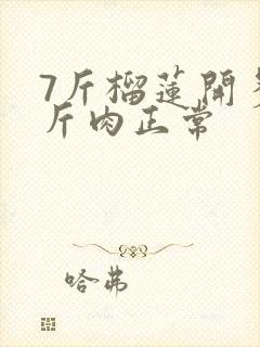 7斤榴莲开多少斤肉正常