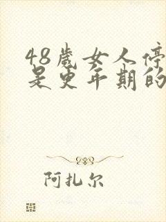 48岁女人停经是更年期的症状吗?