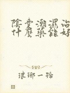 阴囊潮湿治疗用什么药能好