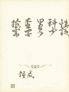 检查男科性功能需要多少钱的费用