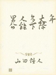 男人多大年龄性公能下降