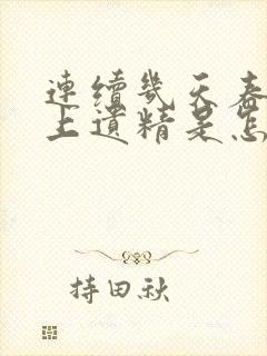 连续几天春梦晚上遗精是怎么回事