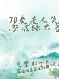 70岁老人失眠,整夜睡不着觉