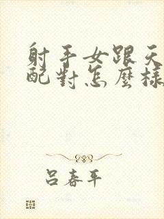 射手女跟天蝎男配对怎么样