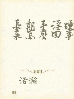 长期手淫硬不起来怎么回事