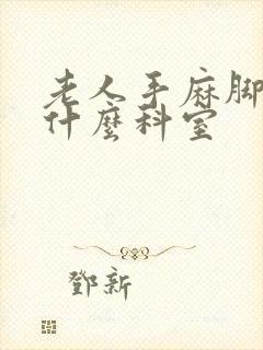 老人手麻脚麻看什么科室