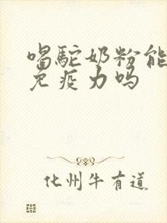 喝驼奶粉能增强免疫力吗