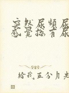 突然尿频尿不尽感觉总有尿意女性