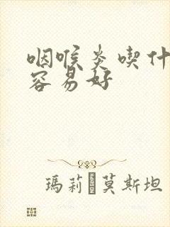 咽喉炎吃什么药容易好