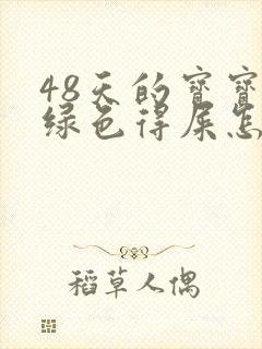 48天的宝宝拉绿色得屎怎么回事