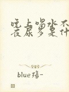 晚上喝水不多,夜尿多是什么原因