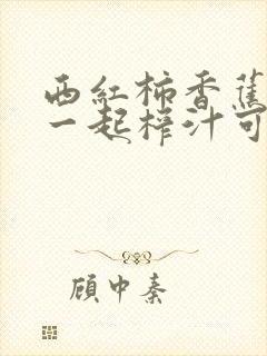 西红柿香蕉牛奶一起榨汁可以减肥吗