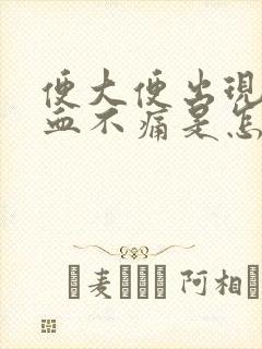 便大便出现鲜红血不痛是怎么回事