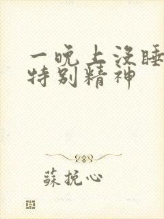 一晚上没睡着还特别精神