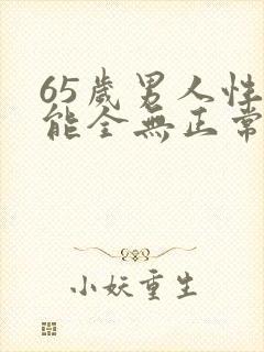 65岁男人性功能全无正常吗