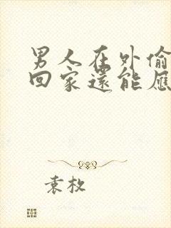 男人在外偷吃了回家还能应对老婆吗