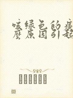 咳绿色的痰是什么原因引起的