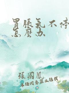 胃胀气不停打嗝怎么办