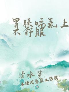 胃胀嗝气上腹部不舒服