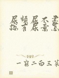 尿频尿不尽感觉总有尿意怎么办吃什么药