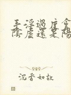 手淫过度会造成阴虚还是阳虚