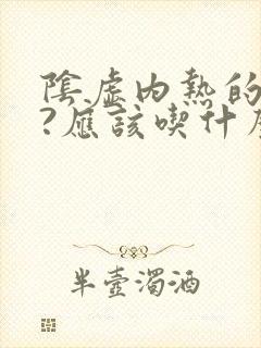 阴虚内热的症状?应该吃什么药?