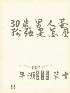 30岁男人蛋蛋松弛是怎么回事