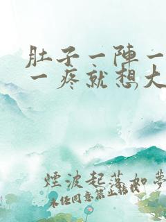 肚子一阵一阵疼一疼就想大便