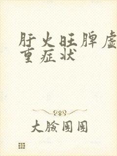 肝火旺脾虚湿气重症状