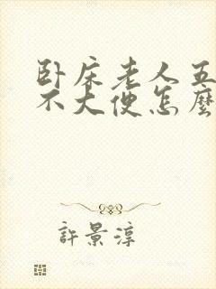 卧床老人五六天不大便怎么办